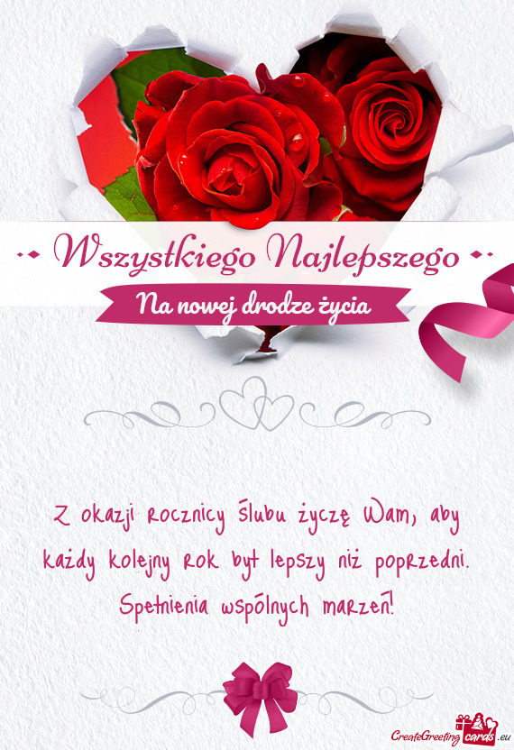 Z okazji rocznicy ślubu życzę Wam, aby każdy kolejny rok był lepszy niż poprzedni. Spełnienia