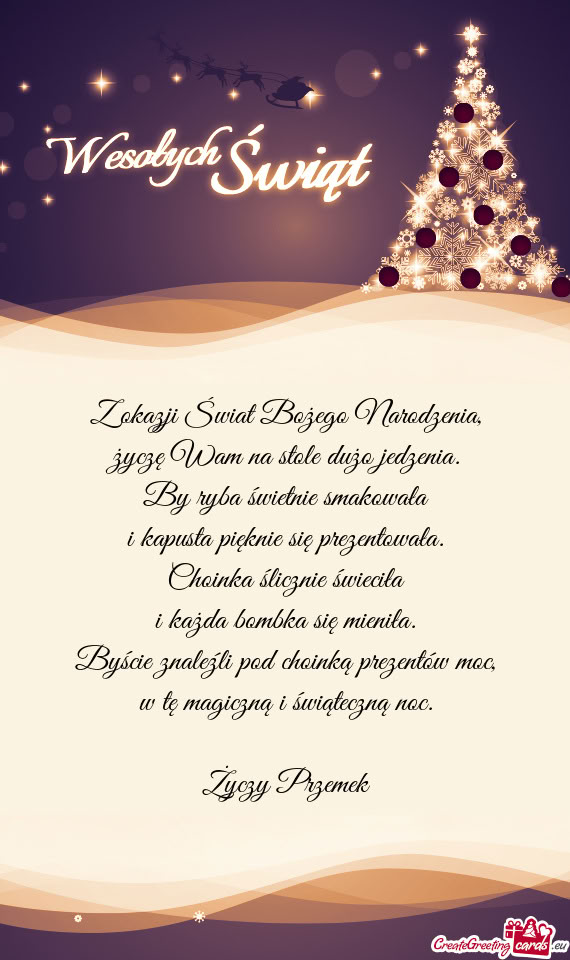 Z okazji Świat Bożego Narodzenia,  życzę Wam na stole dużo jedzenia.  By