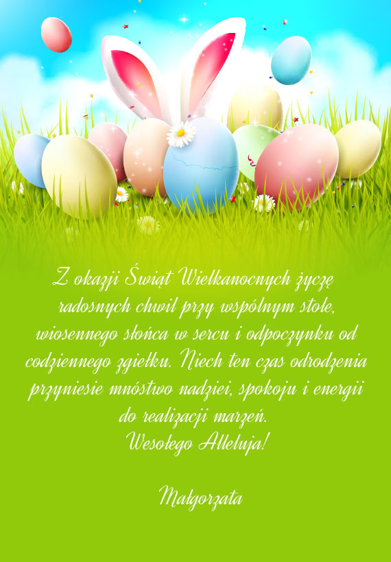 Z okazji Świąt Wielkanocnych życzę radosnych chwil przy wspólnym stole, wiosennego słońca w