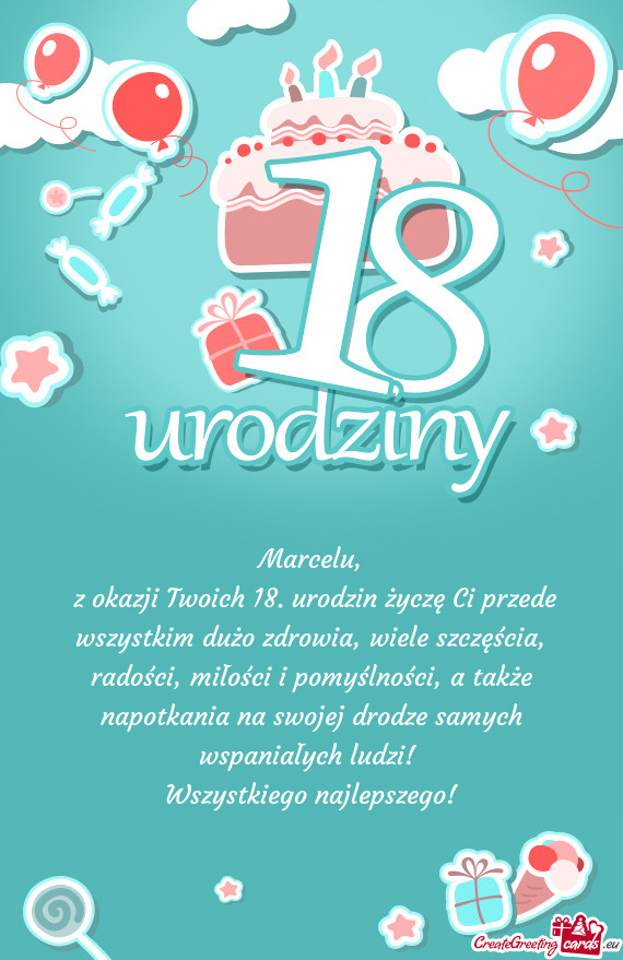 Z okazji Twoich 18. urodzin życzę Ci przede wszystkim dużo zdrowia, wiele szczęścia, radości