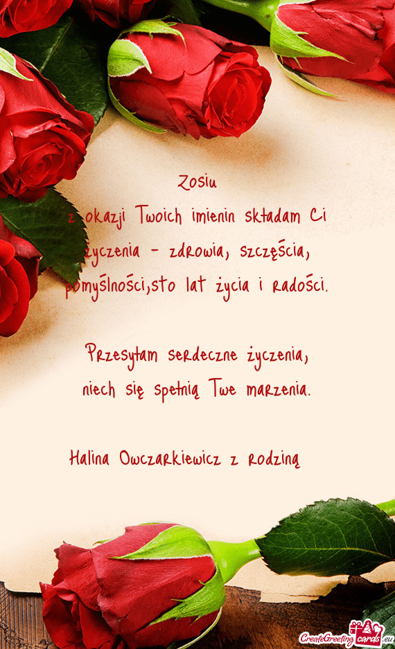 Z okazji Twoich imienin składam Ci życzenia - zdrowia, szczęścia, pomyślności,sto lat życia i