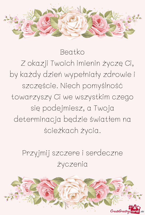 Z okazji Twoich imienin życzę Ci, by każdy dzień wypełniały zdrowie i szczęście. Niech