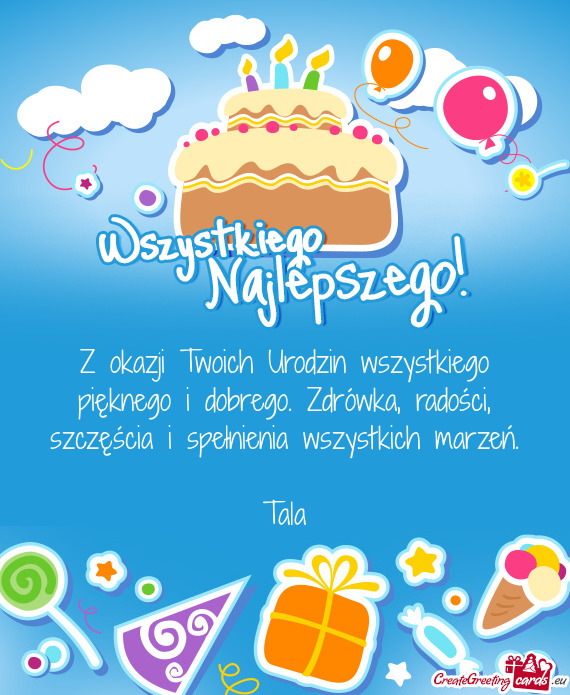Z okazji Twoich Urodzin wszystkiego pięknego i dobrego. Zdrówka, radości, szczęścia i spełnien