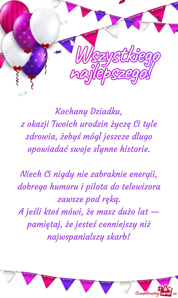 Z okazji Twoich urodzin życzę Ci tyle zdrowia, żebyś mógł jeszcze długo opowiadać swoje sły