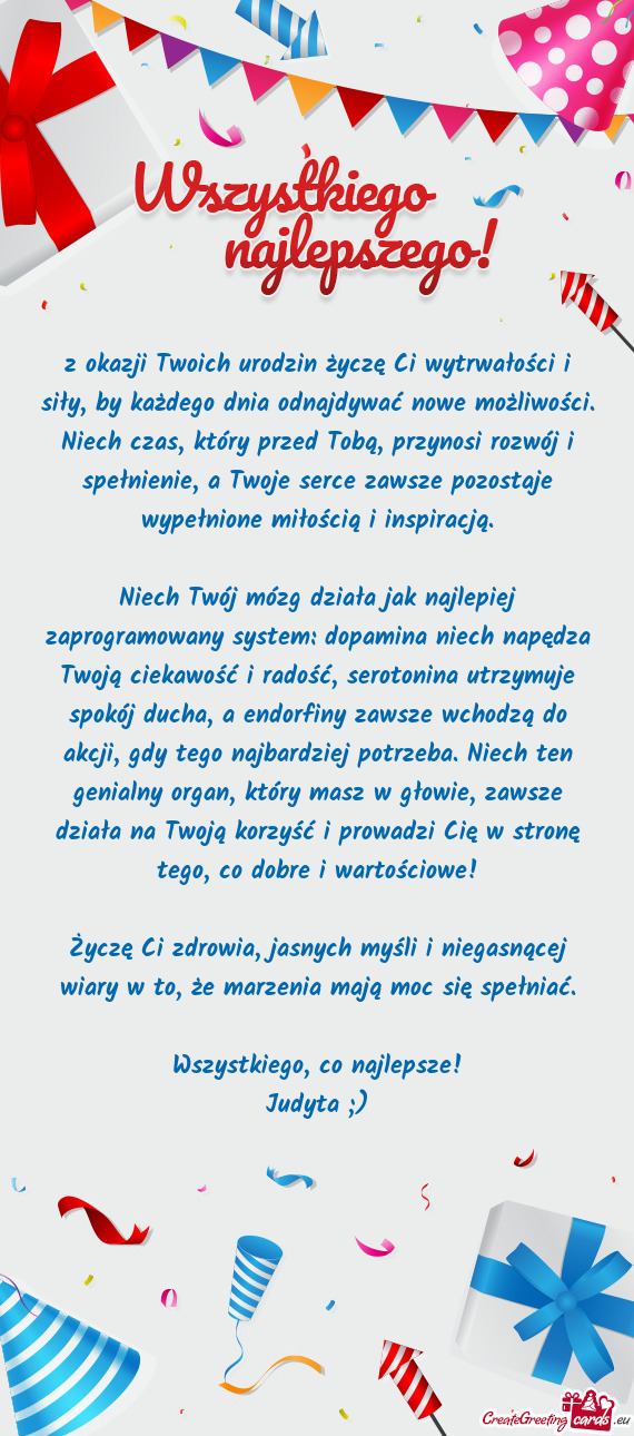 Z okazji Twoich urodzin życzę Ci wytrwałości i siły, by każdego dnia odnajdywać nowe możliwo