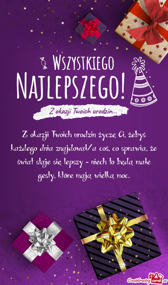 Z okazji Twoich urodzin życzę Ci, żebyś każdego dnia znajdował/a coś, co sprawia, że świat