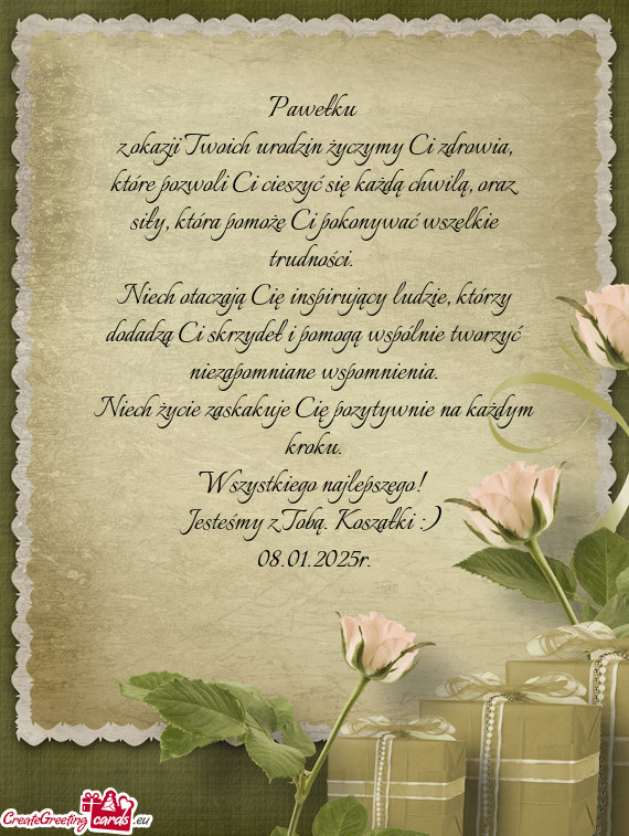 Z okazji Twoich urodzin życzymy Ci zdrowia, które pozwoli Ci cieszyć się każdą chwilą, oraz s