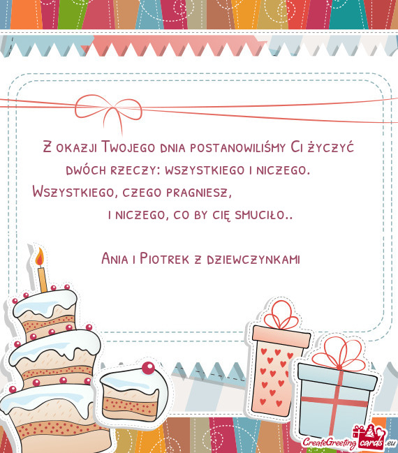 Z okazji Twojego dnia postanowiliśmy Ci życzyć dwóch rzeczy: wszystkiego i niczego.  Wszystk
