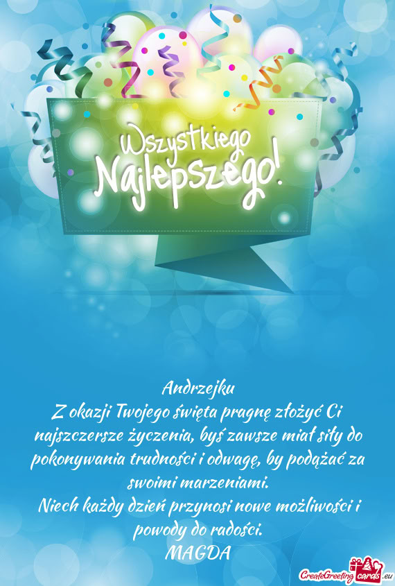 Z okazji Twojego święta pragnę złożyć Ci najszczersze życzenia, byś zawsze miał siły do po