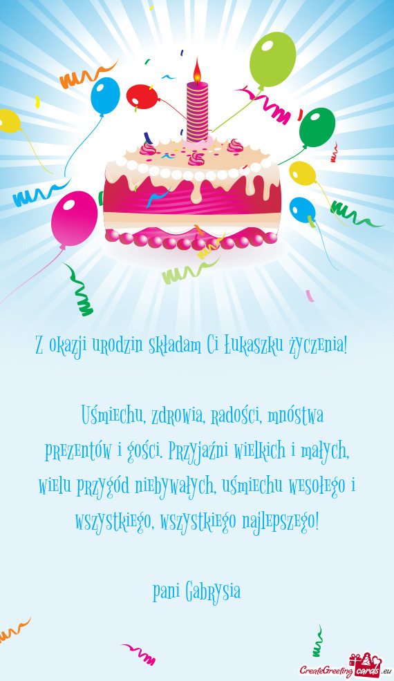 Z okazji urodzin składam Ci Łukaszku życzenia!  Uśmiechu, zdrowia, radości, mnóstwa prezen