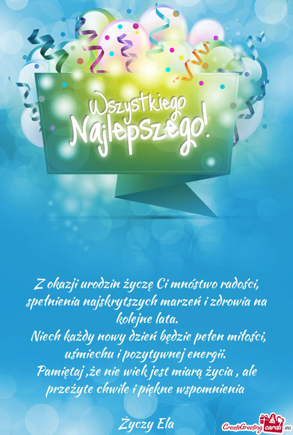 Z okazji urodzin życzę Ci mnóstwo radości, spełnienia najskrytszych marzeń i zdrowia na kolejn