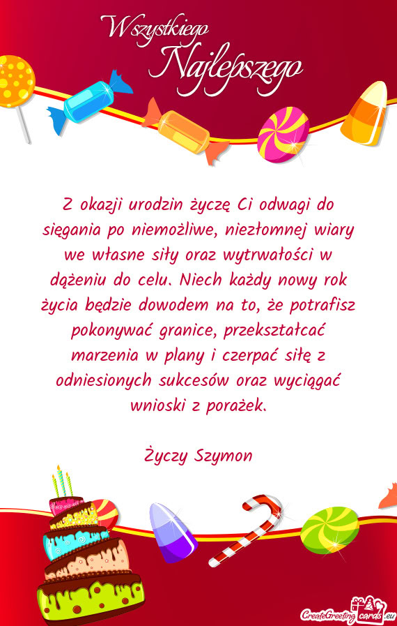 Z okazji urodzin życzę Ci odwagi do sięgania po niemożliwe, niezłomnej wiary we własne siły o