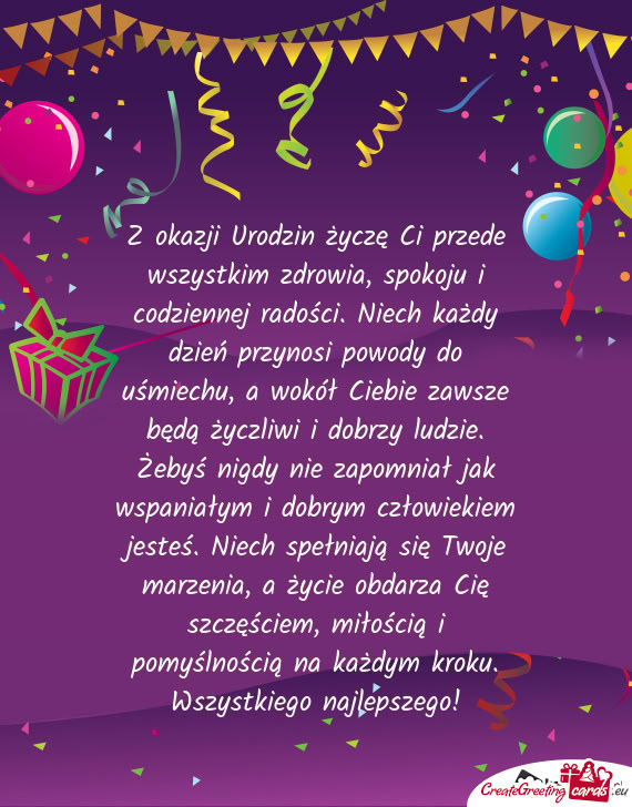 Z okazji Urodzin życzę Ci przede wszystkim zdrowia, spokoju i codziennej radości. Niech każdy dz