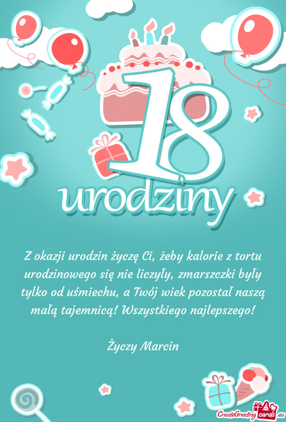 Z okazji urodzin życzę Ci, żeby kalorie z tortu urodzinowego się nie liczyły, zmarszczki były