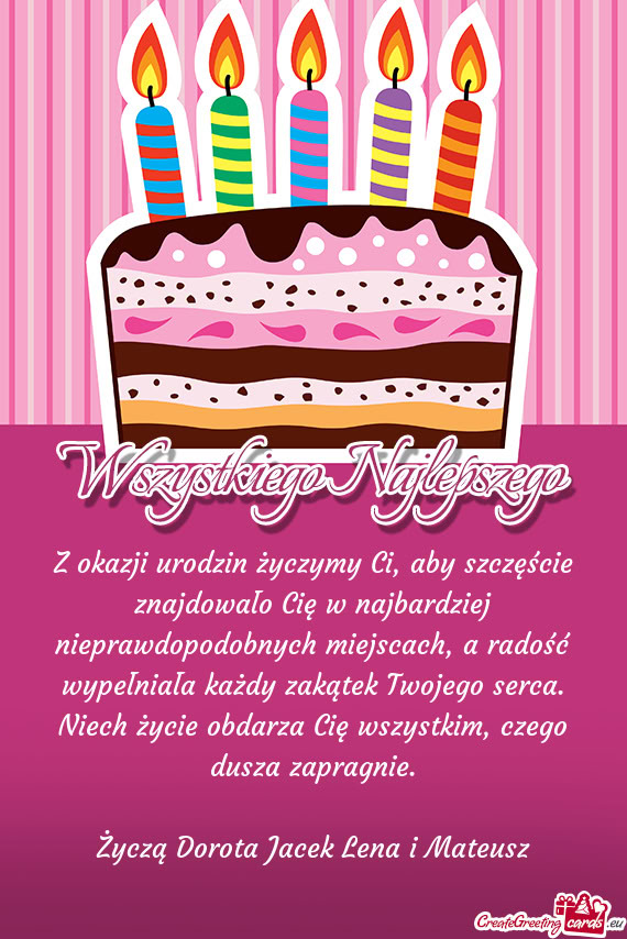 Z okazji urodzin życzymy Ci, aby szczęście znajdowało Cię w najbardziej nieprawdopodobnych miej