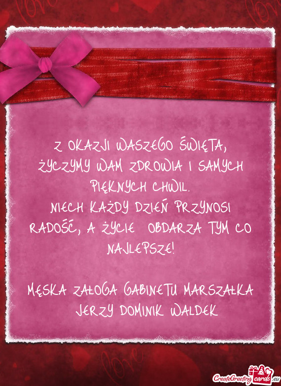 Z OKAZJI WASZEGO ŚWIĘTA, ŻYCZYMY WAM ZDROWIA I SAMYCH PIĘKNYCH CHWIL