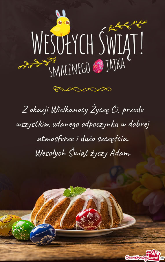 Z okazji Wielkanocy Życzę Ci, przede wszystkim udanego odpoczynku w dobrej atmosferze i dużo szcz