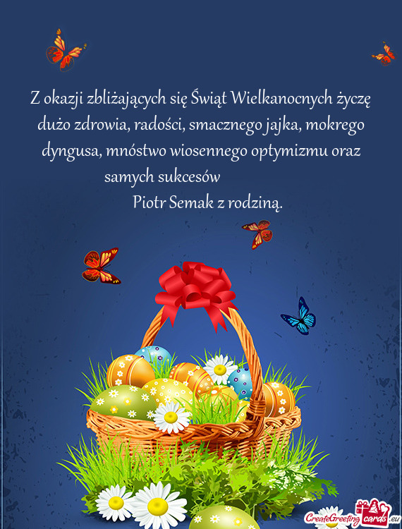 Z okazji zbliżających się Świąt Wielkanocnych życzę dużo zdrowia, radości, smacznego jajka