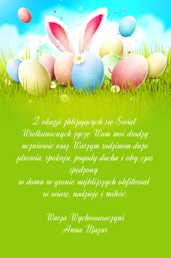 Z okazji zbliżających się Świąt Wielkanocnych życzę Wam moi drodzy uczniowie oraz Waszym rodz