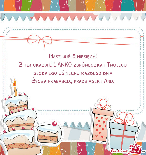 Z tej okazji LILIANKO zdróweczka i Twojego słodkiego uśmiechu każdego dnia