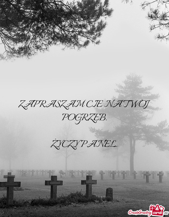 ZAPRASZAM CIE NA TWOJ POGRZEB