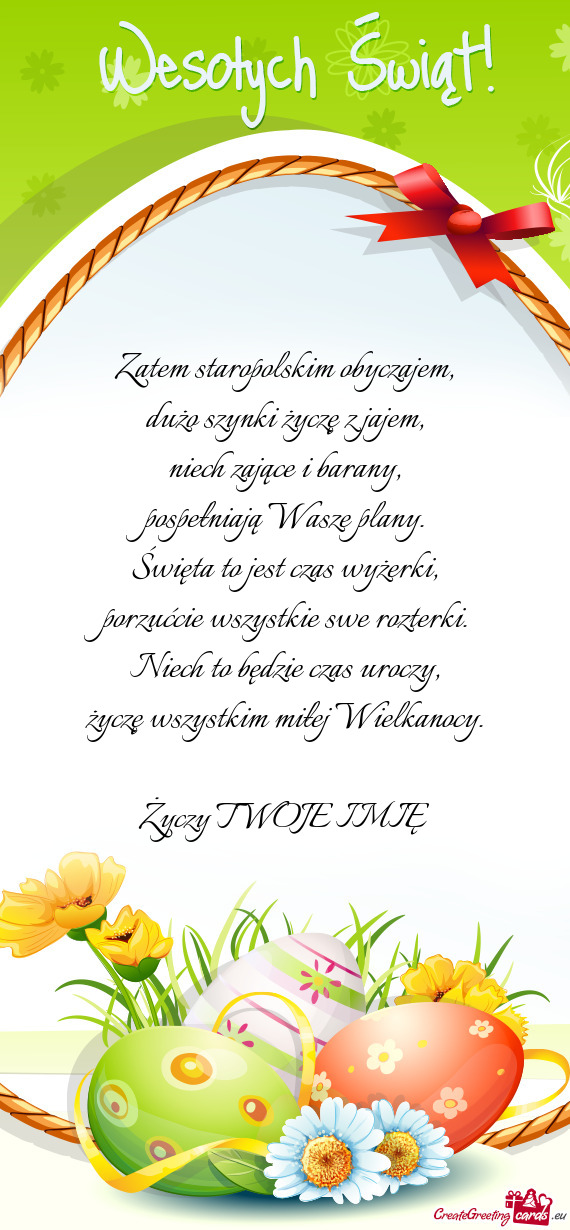 Zatem staropolskim obyczajem,  dużo szynki życzę z jajem,  niech zające i