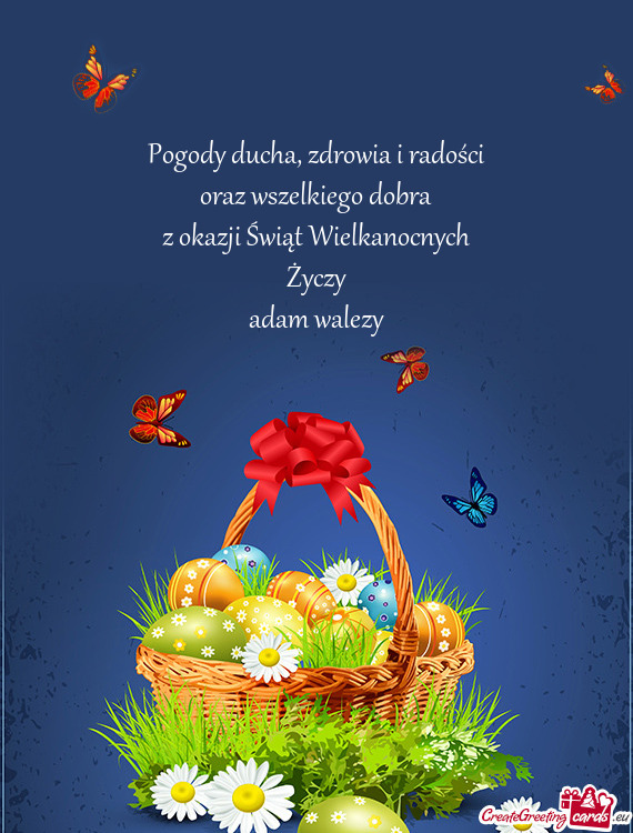 Zdrowia i radości
 oraz wszelkiego dobra
 z okazji Świąt Wielkanocnych
 Życzy
 adam walezy