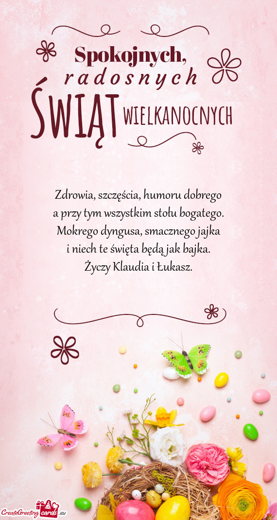 Zdrowia, szczęścia, humoru dobrego  a przy tym wszystkim stołu bogatego.