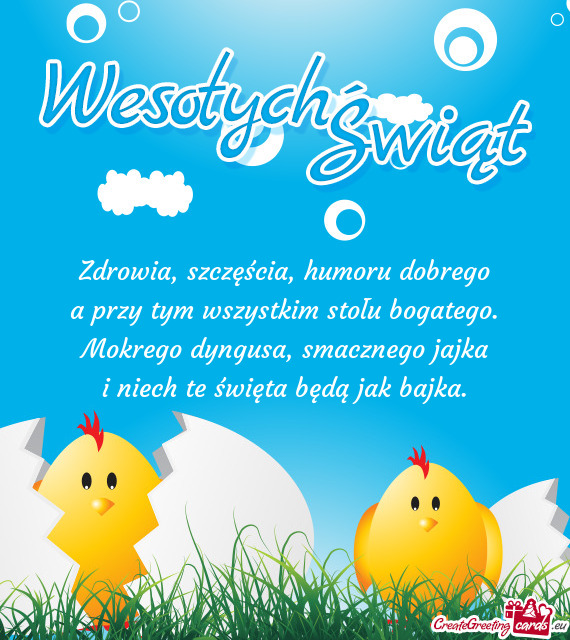 Zdrowia, szczęścia, humoru dobrego  a przy tym wszystkim stołu bogatego.