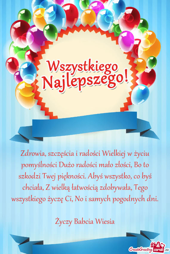 Zdrowia, szczęścia i radości Wielkiej w życiu pomyślności Dużo radości mało złości, Bo to