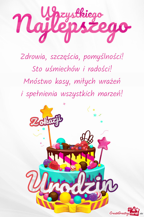 Zdrowia, szczęścia, pomyślności!  Sto uśmiechów i radości!  Mnóstwo