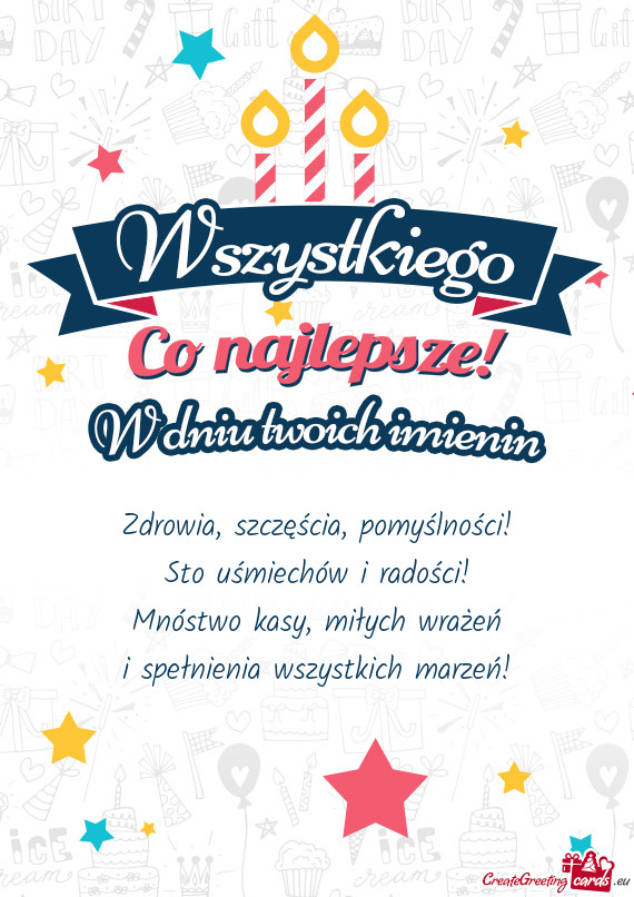 Zdrowia, szczęścia, pomyślności!  Sto uśmiechów i radości!  Mnóstwo