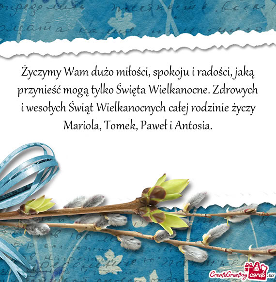 Zdrowych i wesołych Świąt Wielkanocnych całej rodzinie Mariola, Tomek, Paweł i Antosia