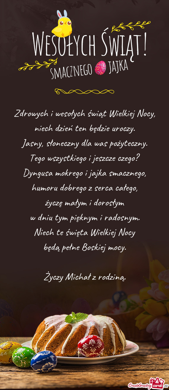 Zdrowych i wesołych świąt Wielkiej Nocy,  niech dzień ten będzie uroczy.