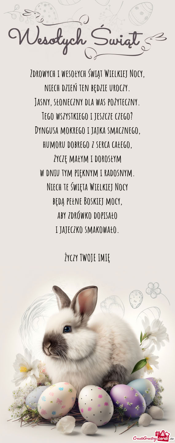 Zdrowych i wesołych świąt Wielkiej Nocy,  niech dzień ten będzie uroczy.