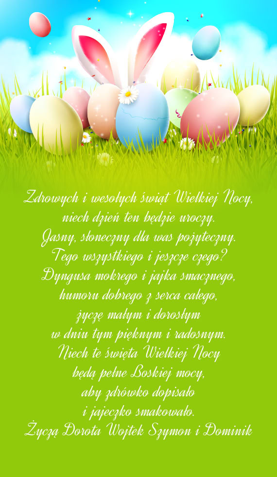 Zdrowych i wesołych świąt Wielkiej Nocy,  niech dzień ten będzie uroczy.