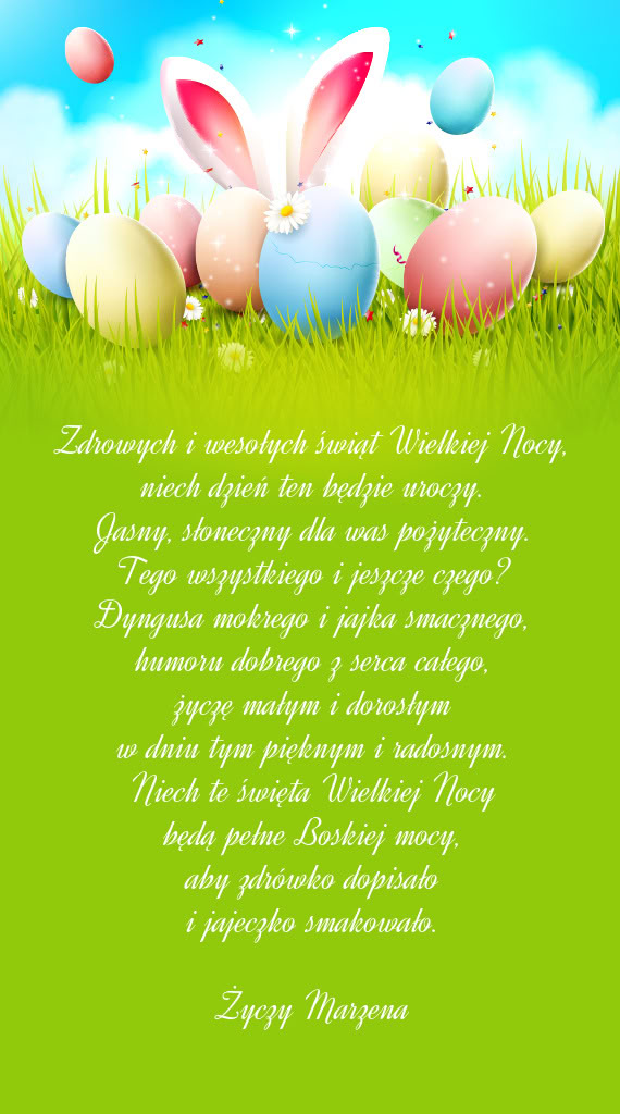 Zdrowych i wesołych świąt Wielkiej Nocy,  niech dzień ten będzie uroczy.