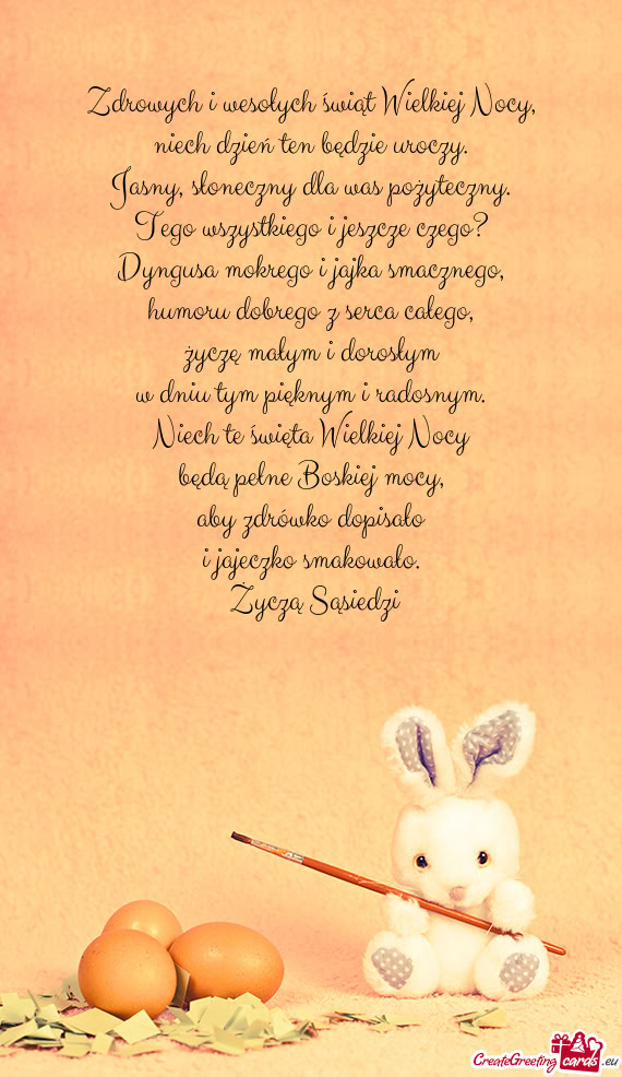 Zdrowych i wesołych świąt Wielkiej Nocy,  niech dzień ten będzie uroczy.