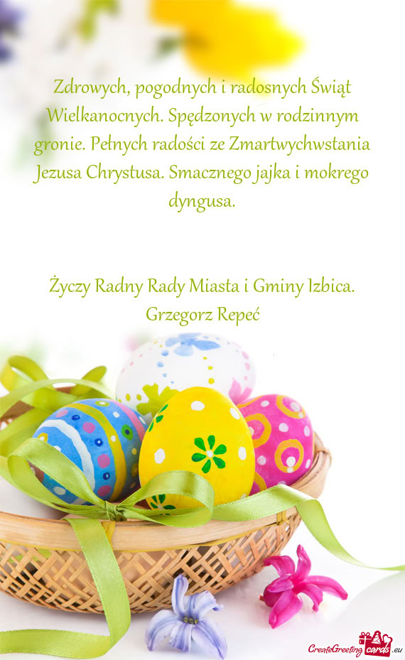 Zdrowych, pogodnych i radosnych Świąt Wielkanocnych. Spędzonych w rodzinnym gronie. Pełnych rado