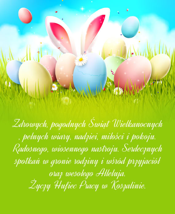 Zdrowych, pogodnych Świąt Wielkanocnych , pełnych wiary, nadziei, miłości i pokoju. Radosnego