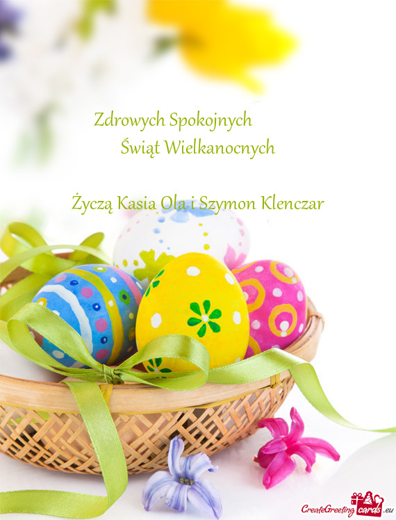 Zdrowych Spokojnych    Świąt Wielkanocnych  Życzą Kasia Ola i Szymon Klenczar