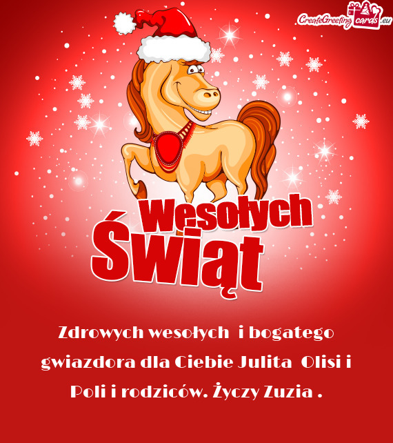 Zdrowych wesołych i bogatego gwiazdora dla Ciebie Julita Olisi i Poli i rodziców. Zuzia