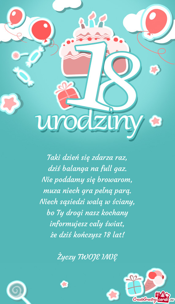 Że dziś kończysz 18 lat! TWOJE IMIĘ