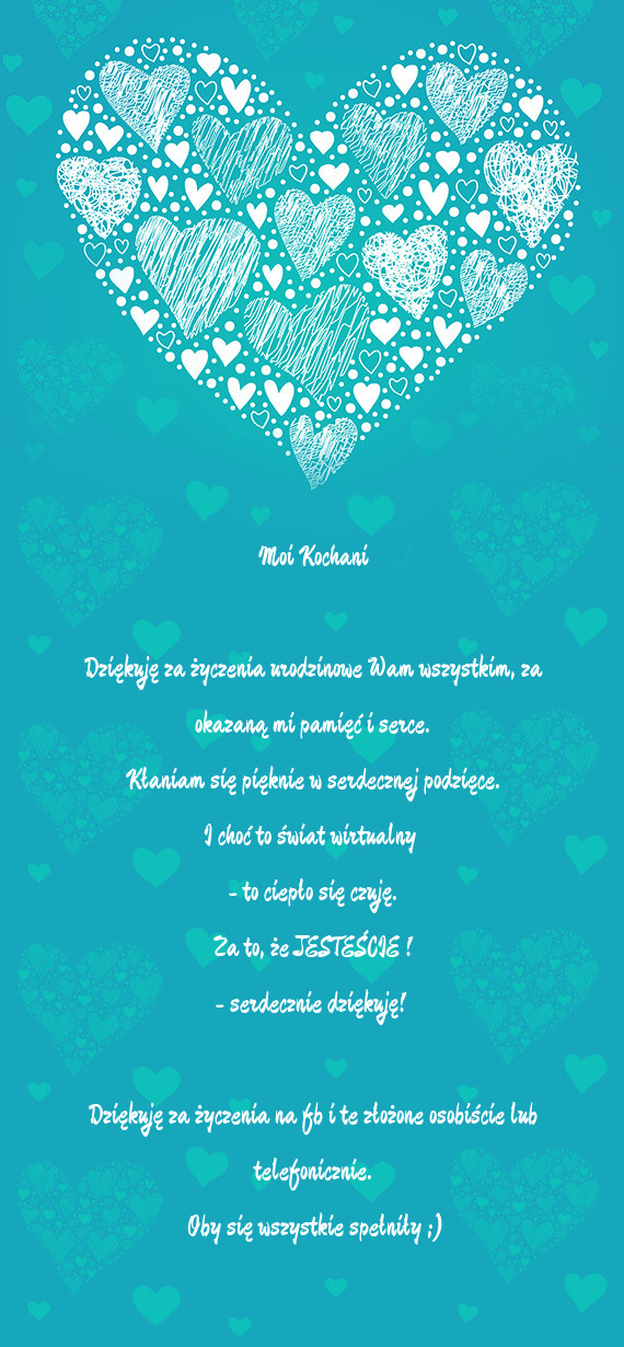 Że JESTEŚCIE ! - serdecznie dziękuję!  Dziękuję za życzenia na fb i te złożone osobiś