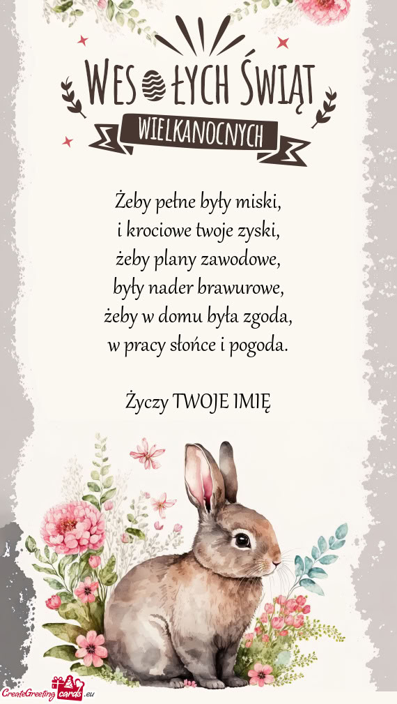 Żeby pełne były miski,  i krociowe twoje zyski,  żeby plany zawodowe,