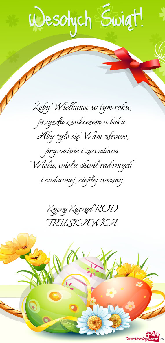 Żeby Wielkanoc w tym roku,  przyszła z sukcesem u boku.  Aby żyło się Wam