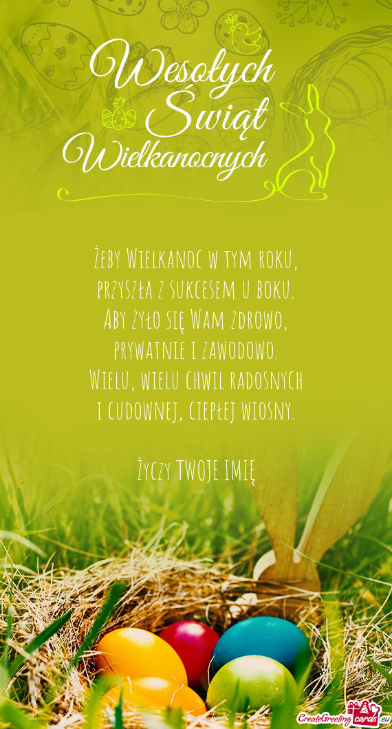 Żeby Wielkanoc w tym roku,  przyszła z sukcesem u boku.  Aby żyło się Wam