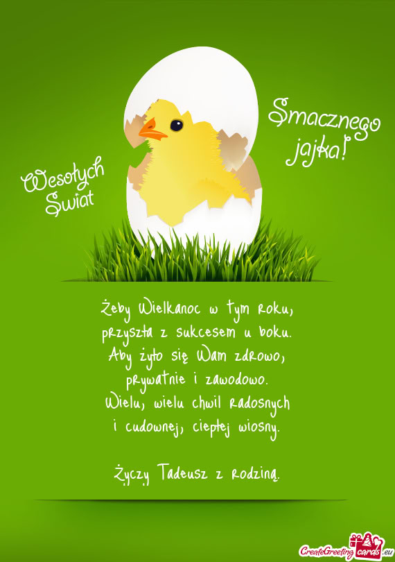 Żeby Wielkanoc w tym roku,  przyszła z sukcesem u boku.  Aby żyło się Wam