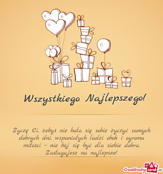 Żebyś nie bała się sobie życzyć samych dobrych dni