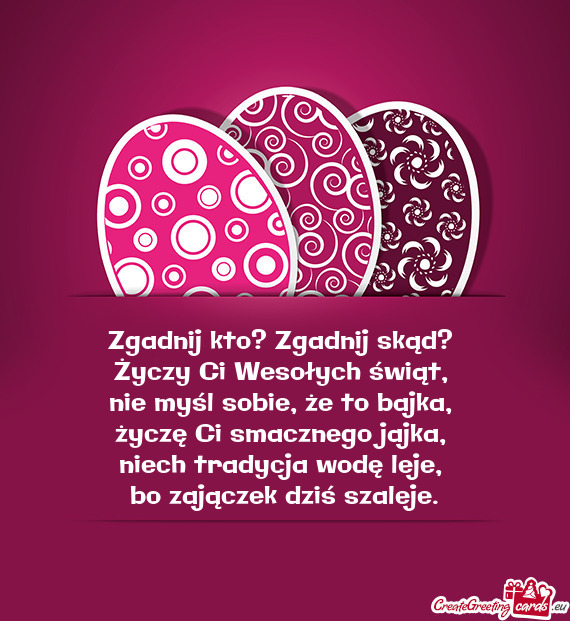 Zgadnij kto? Zgadnij skąd?   Życzy Ci Wesołych świąt,   nie myśl sobie,